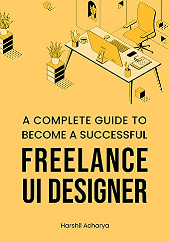 <i>A complete guide to become a Successful Freelance UI Designer</i>, Harshil Acharya