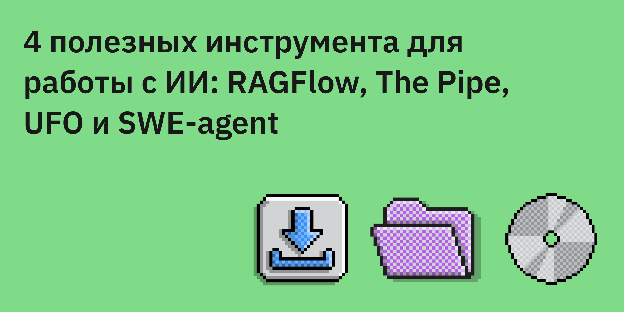 🤖🛠️ 4 полезных инструмента для работы с ИИ: RAGFlow, The Pipe, UFO и SWE-agent