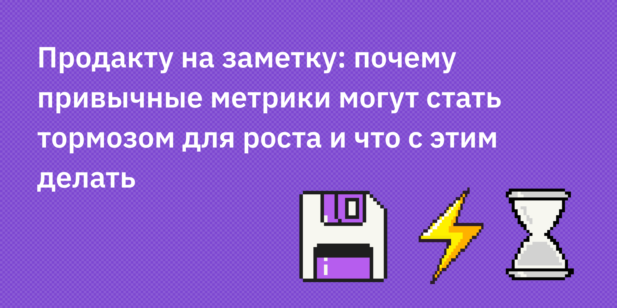 💡 Продакту на заметку: почему привычные метрики могут стать тормозом для роста и что с этим делать